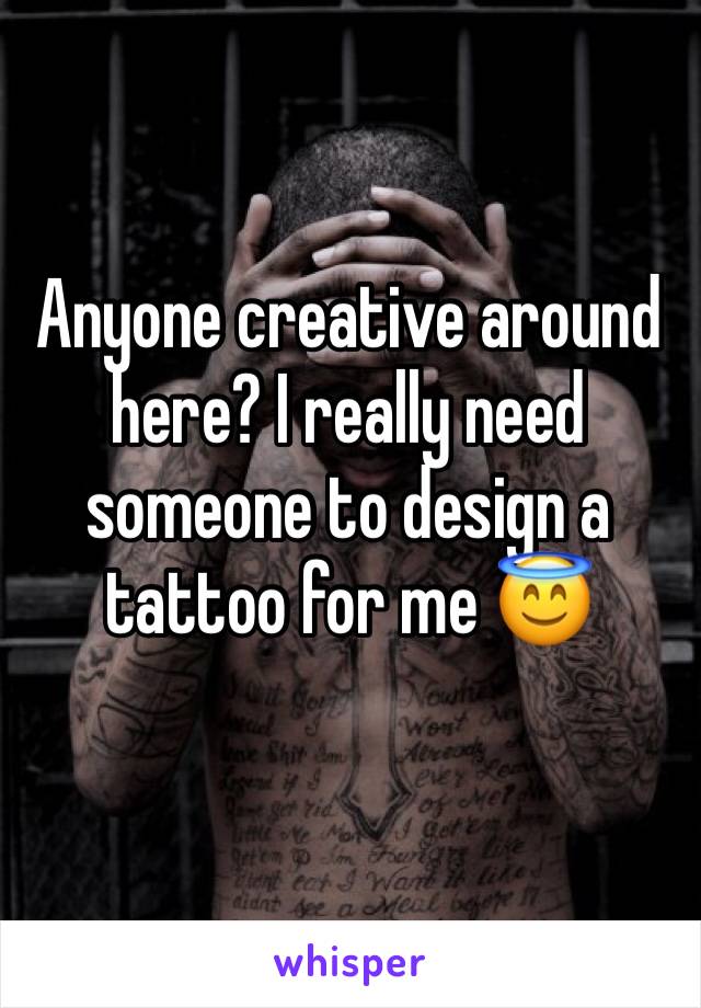 Anyone creative around here? I really need someone to design a tattoo for me 😇
