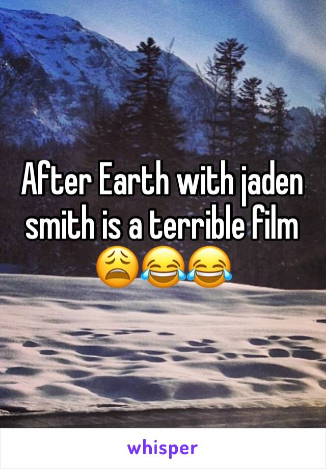 After Earth with jaden smith is a terrible film 😩😂😂