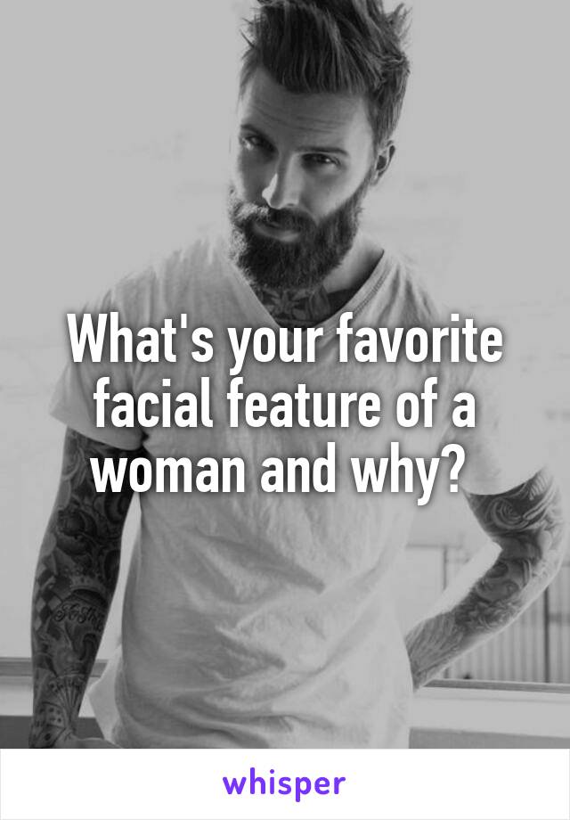 What's your favorite facial feature of a woman and why? 