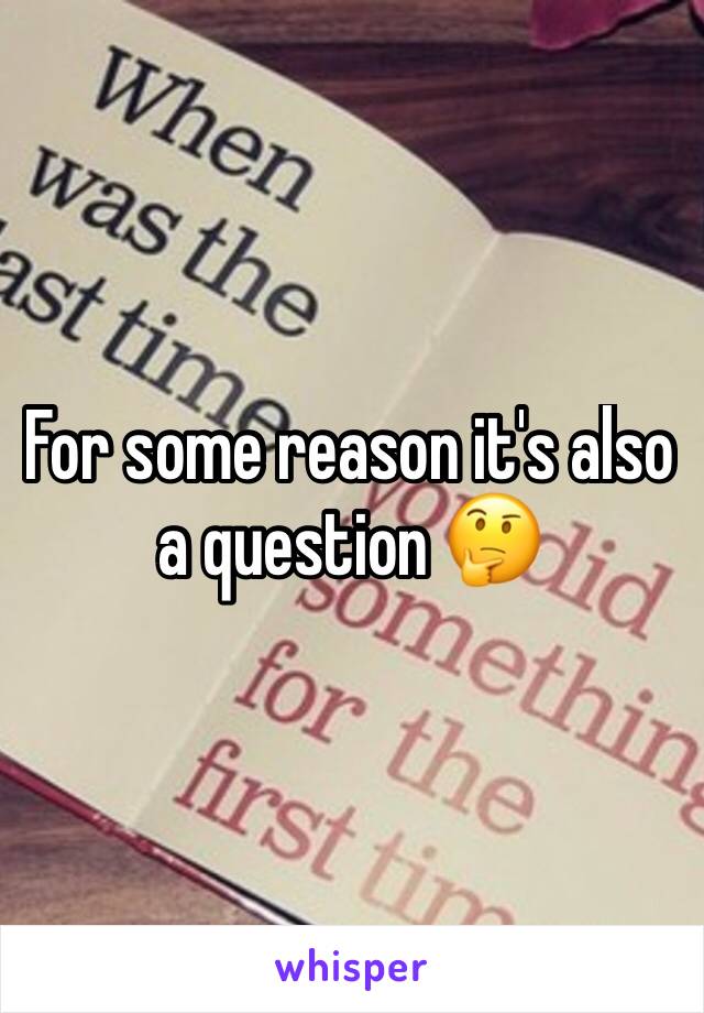For some reason it's also a question 🤔