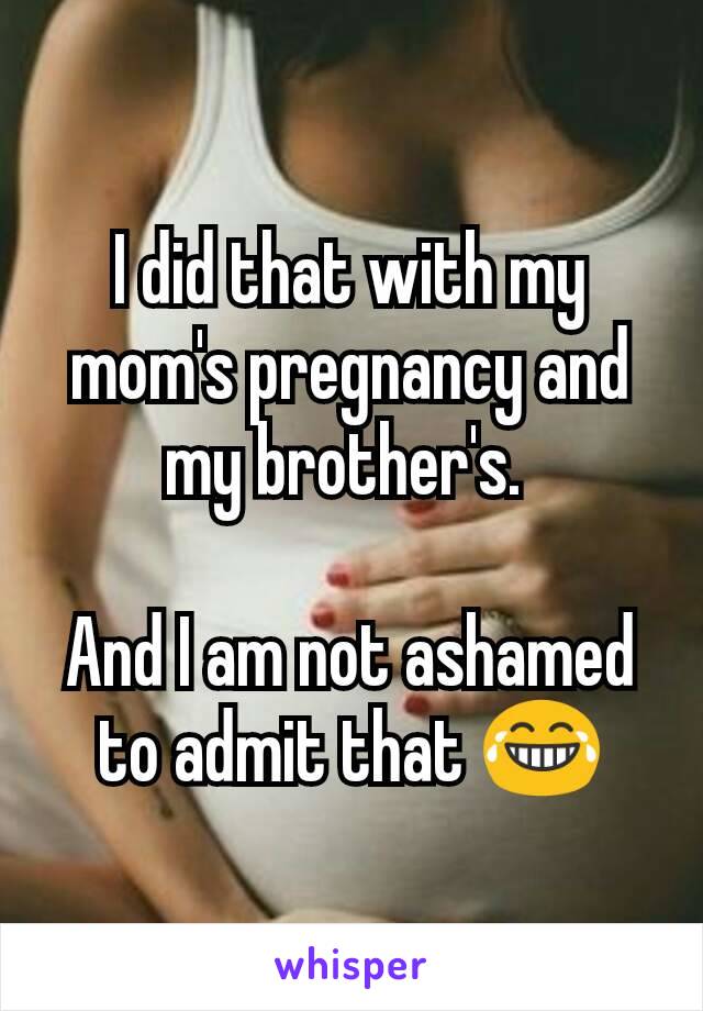 I did that with my mom's pregnancy and my brother's. 

And I am not ashamed to admit that 😂