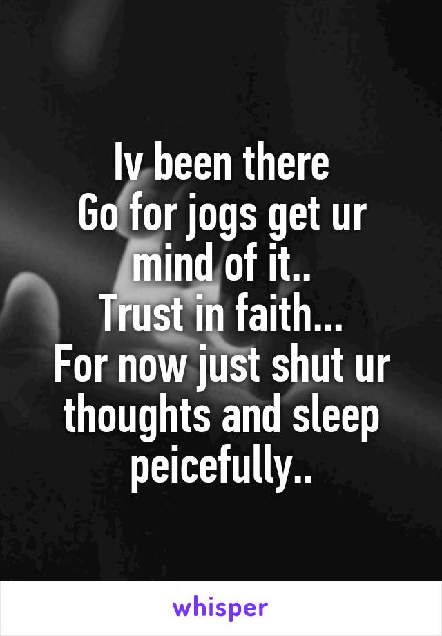 Iv been there
Go for jogs get ur mind of it..
Trust in faith...
For now just shut ur thoughts and sleep peicefully..