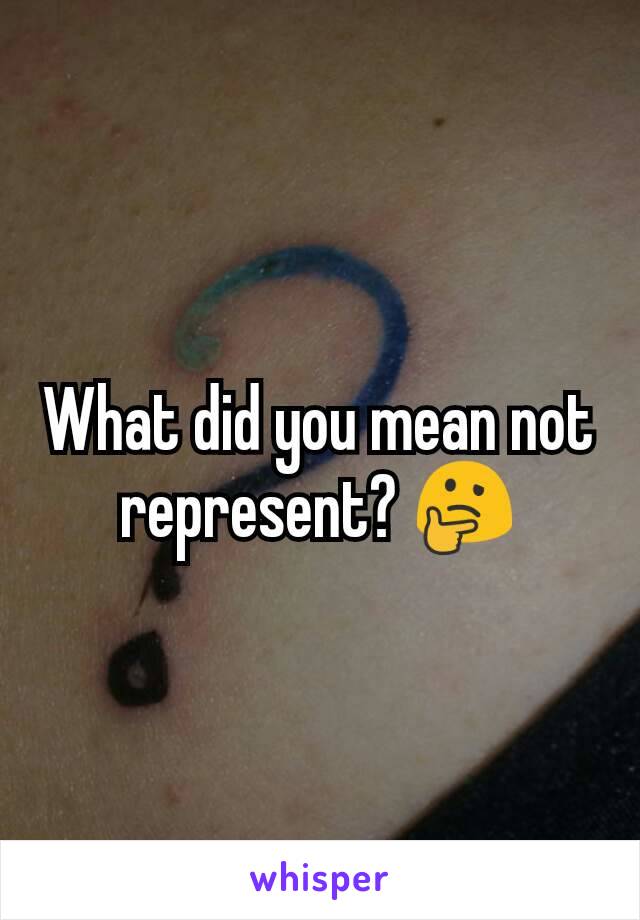 What did you mean not represent? 🤔