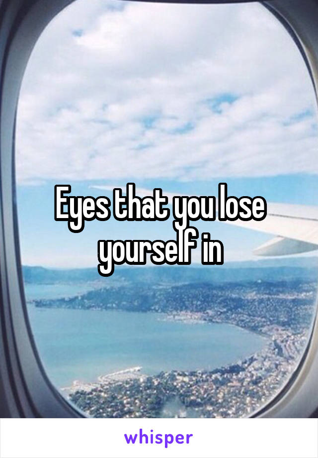 Eyes that you lose yourself in