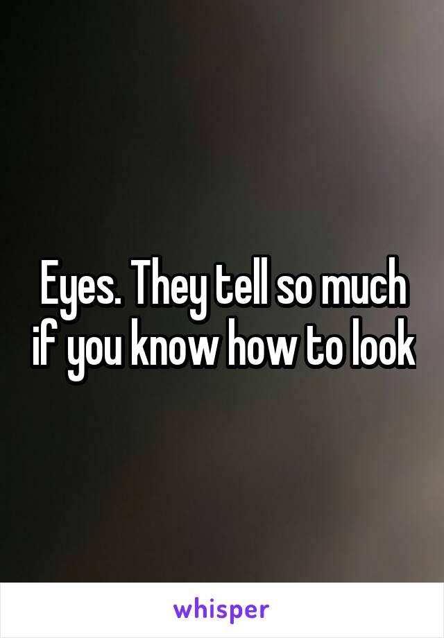 Eyes. They tell so much if you know how to look
