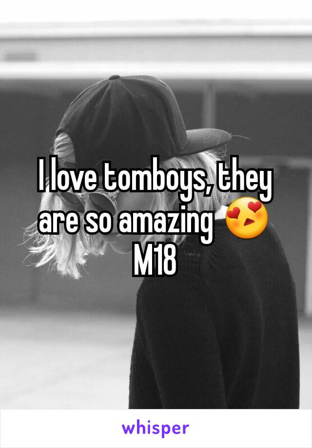 I love tomboys, they are so amazing 😍 M18