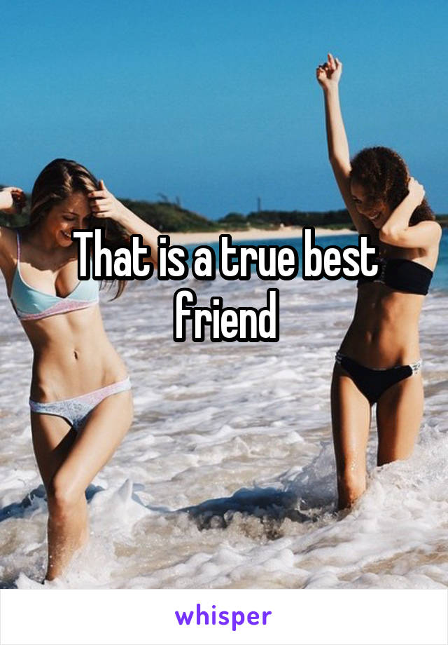 That is a true best friend
