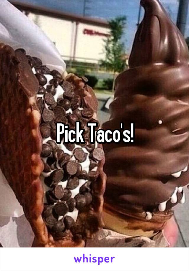 Pick Taco's!