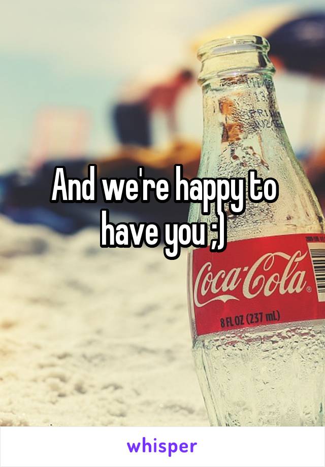 And we're happy to have you ;)
