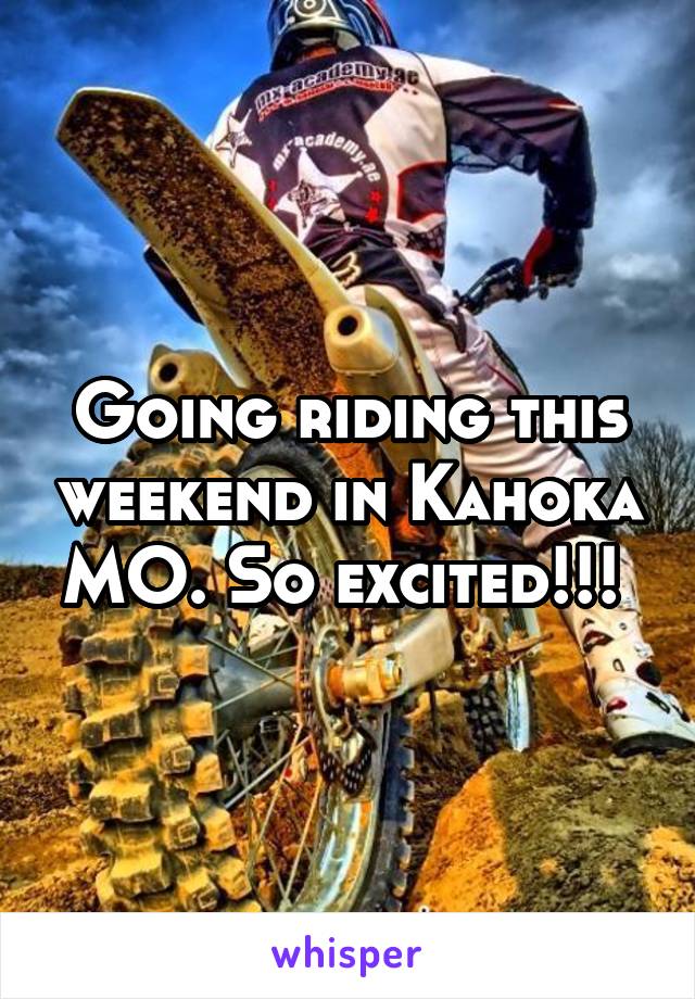 Going riding this weekend in Kahoka MO. So excited!!! 