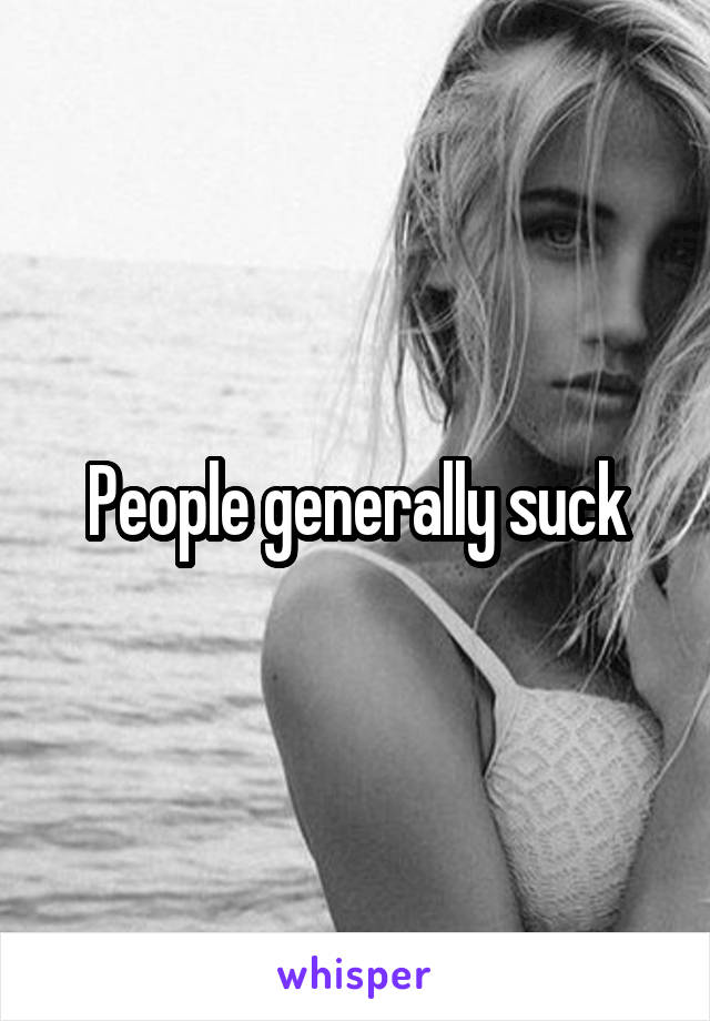 People generally suck