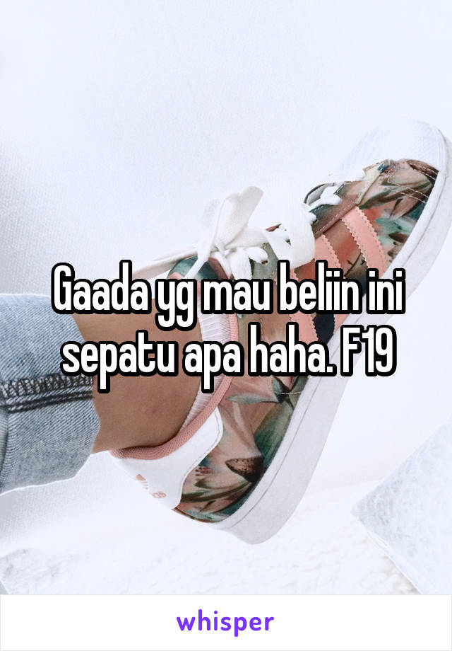 Gaada yg mau beliin ini sepatu apa haha. F19