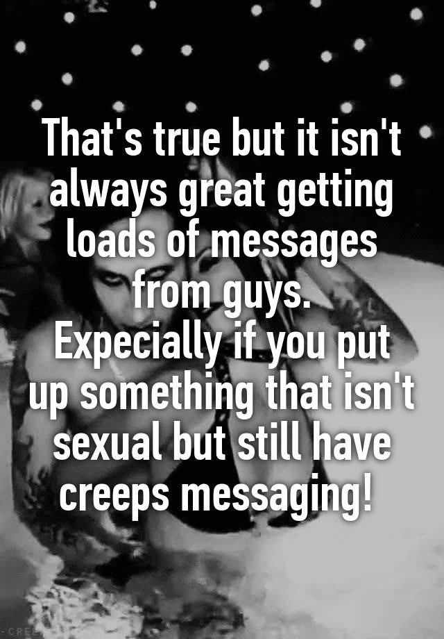 that-s-true-but-it-isn-t-always-great-getting-loads-of-messages-from