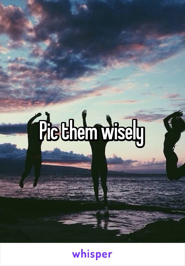 Pic them wisely 