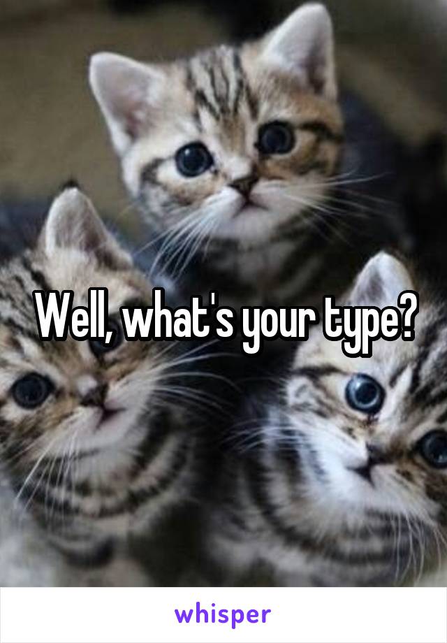 Well, what's your type?