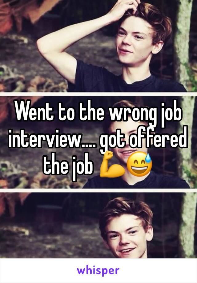 Went to the wrong job interview.... got offered the job 💪😅