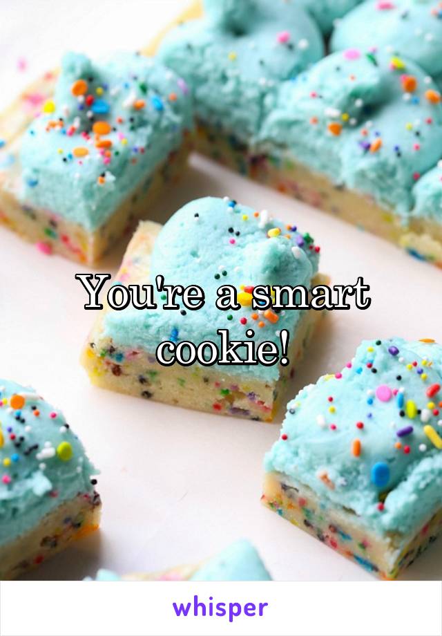 You're a smart cookie!