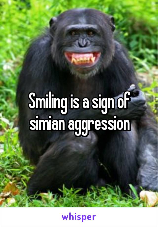 Smiling is a sign of simian aggression