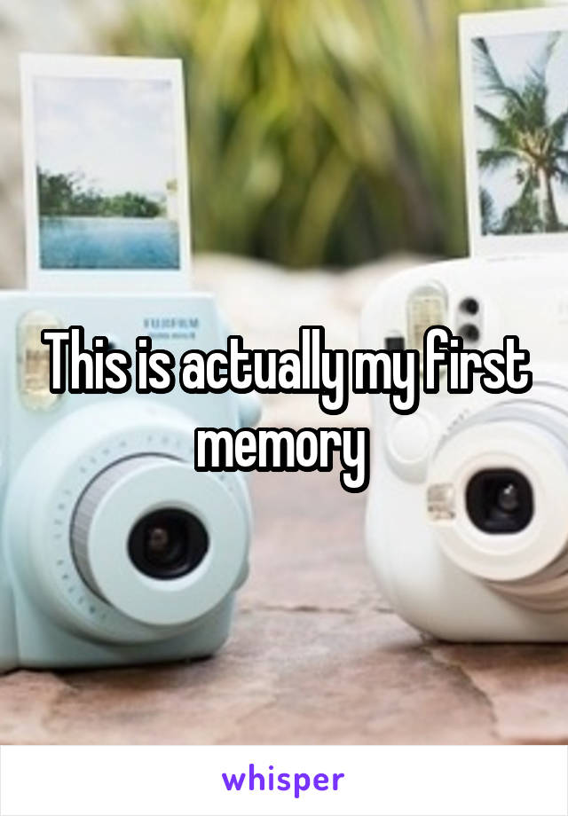 This is actually my first memory 