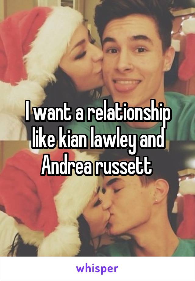 I want a relationship like kian lawley and Andrea russett 