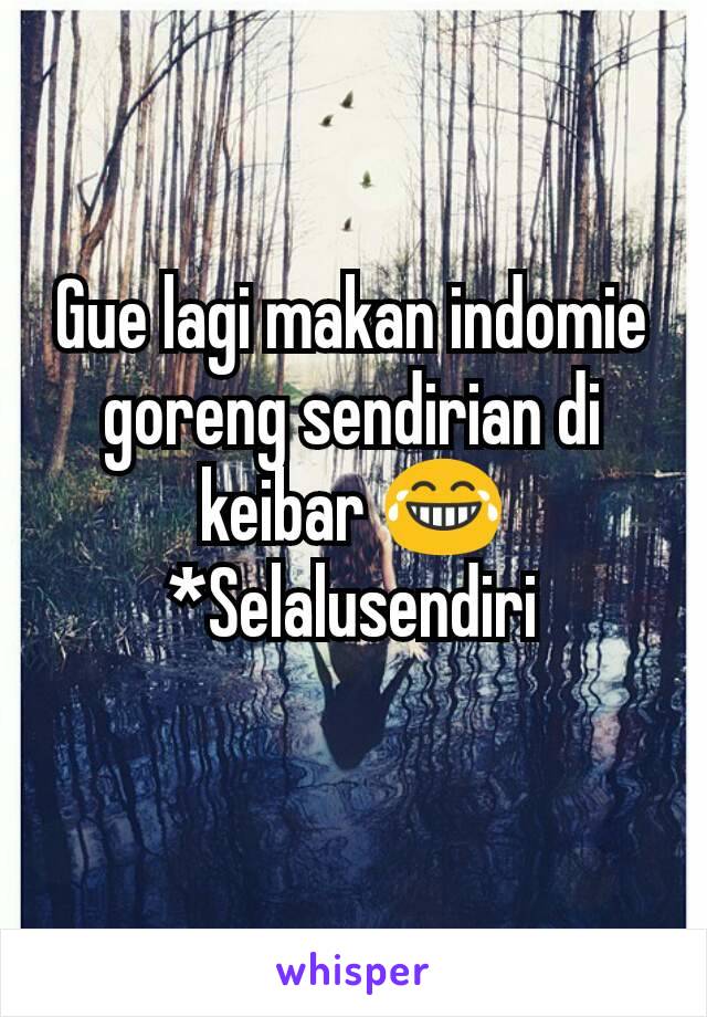 Gue lagi makan indomie goreng sendirian di keibar 😂
*Selalusendiri