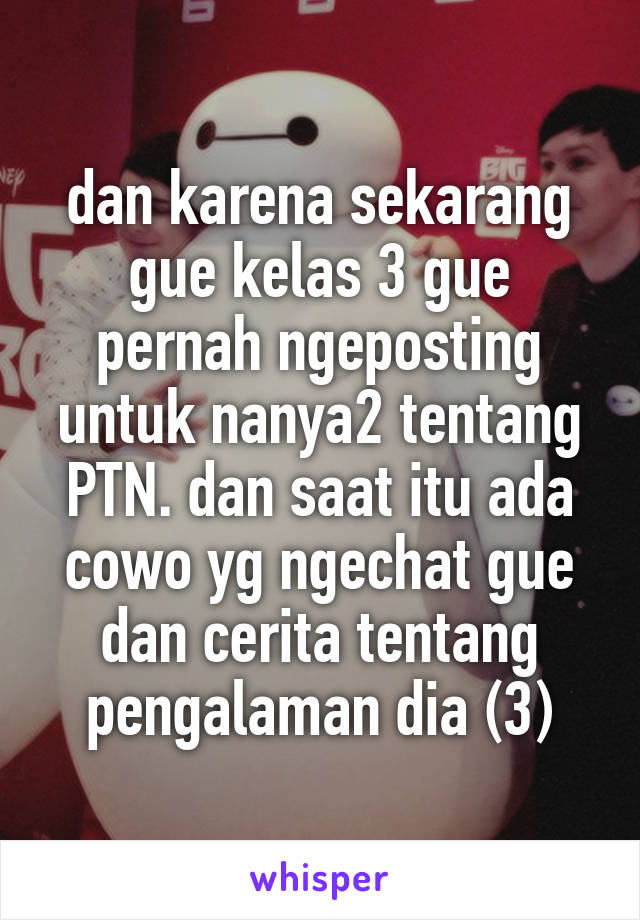 dan karena sekarang gue kelas 3 gue pernah ngeposting untuk nanya2 tentang PTN. dan saat itu ada cowo yg ngechat gue dan cerita tentang pengalaman dia (3)