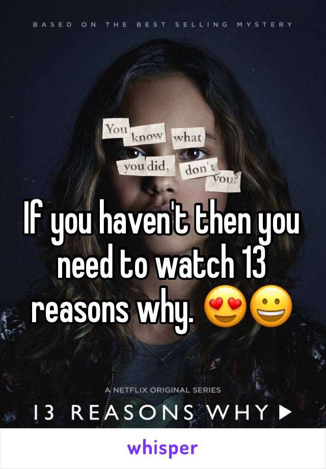 If you haven't then you need to watch 13 reasons why. 😍😀