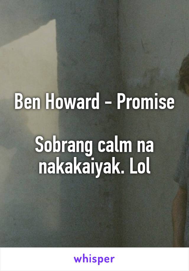 Ben Howard - Promise

Sobrang calm na nakakaiyak. Lol