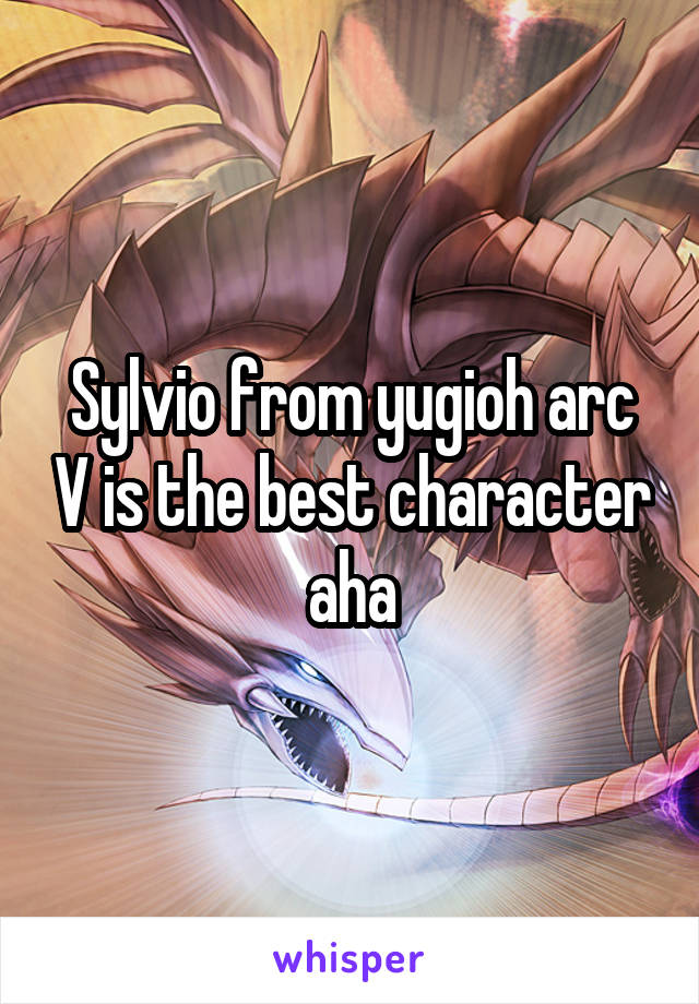 Sylvio from yugioh arc V is the best character aha