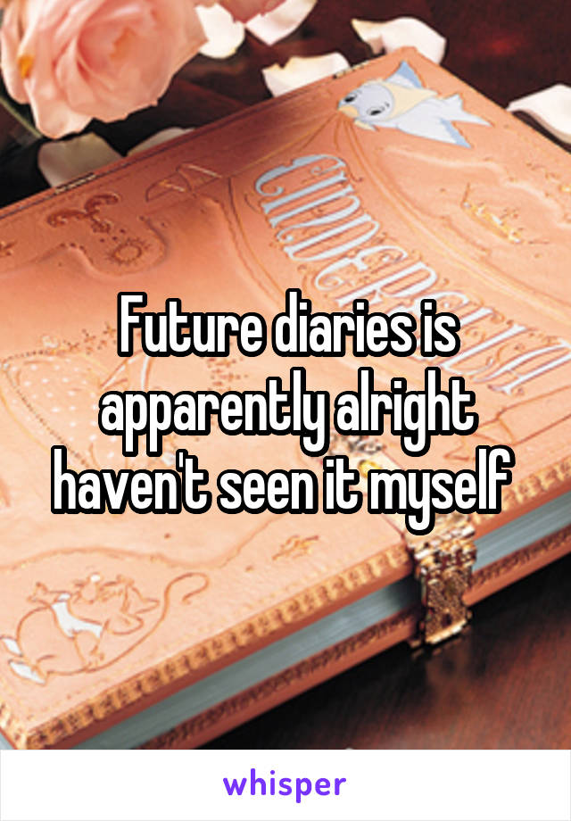 Future diaries is apparently alright haven't seen it myself 