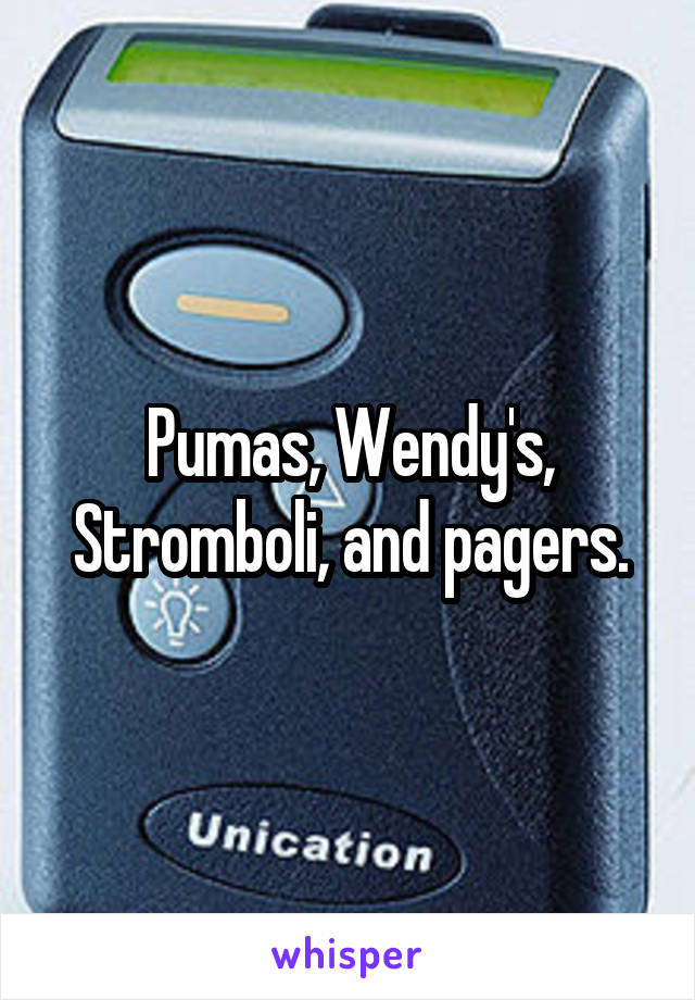 Pumas, Wendy's, Stromboli, and pagers.