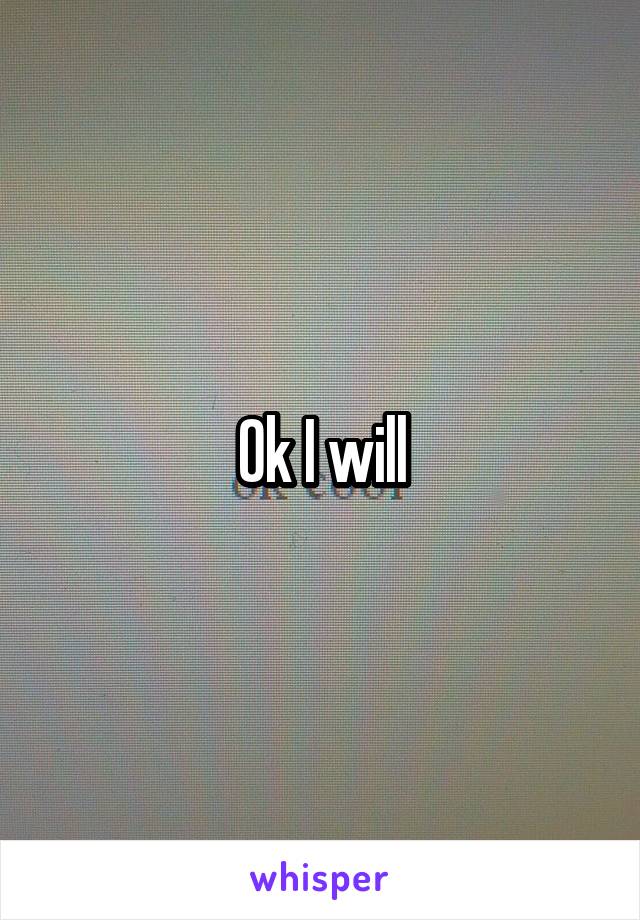 Ok I will