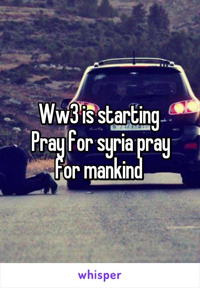 Ww3 is starting 
Pray for syria pray for mankind 