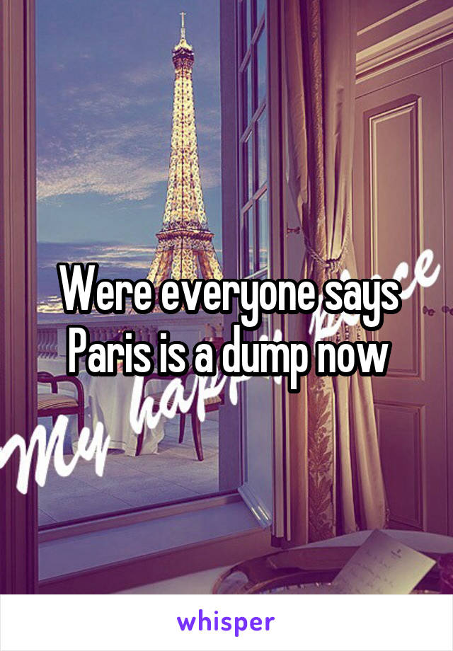 Were everyone says Paris is a dump now