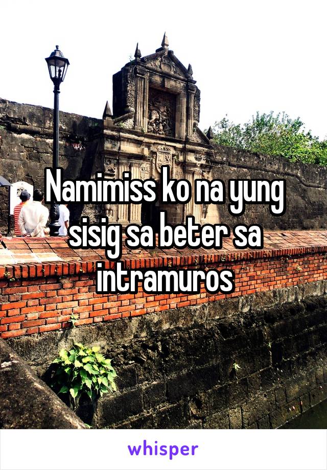 Namimiss ko na yung sisig sa beter sa intramuros