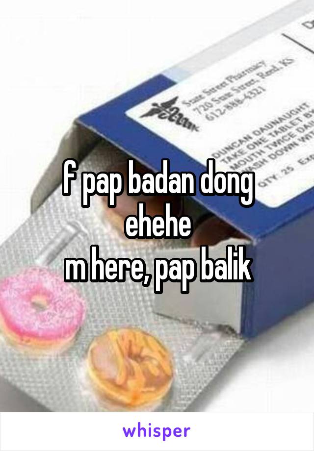 f pap badan dong
ehehe
m here, pap balik