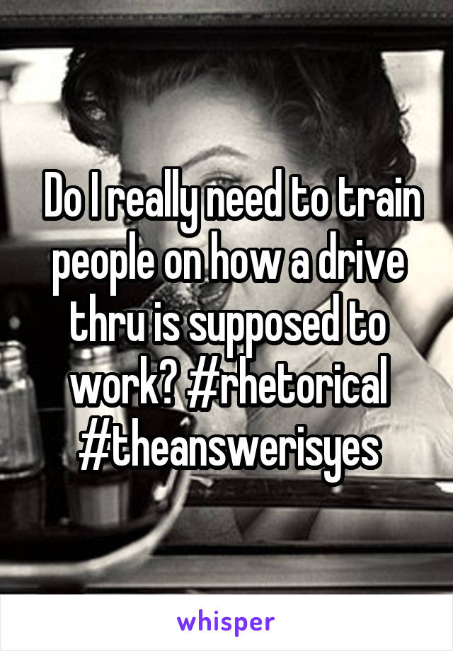  Do I really need to train people on how a drive thru is supposed to work? #rhetorical #theanswerisyes