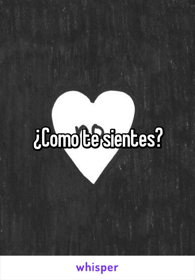 ¿Como te sientes?