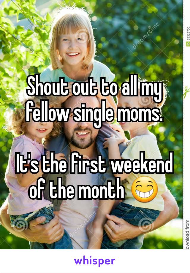 Shout out to all my fellow single moms.

It's the first weekend of the month 😁