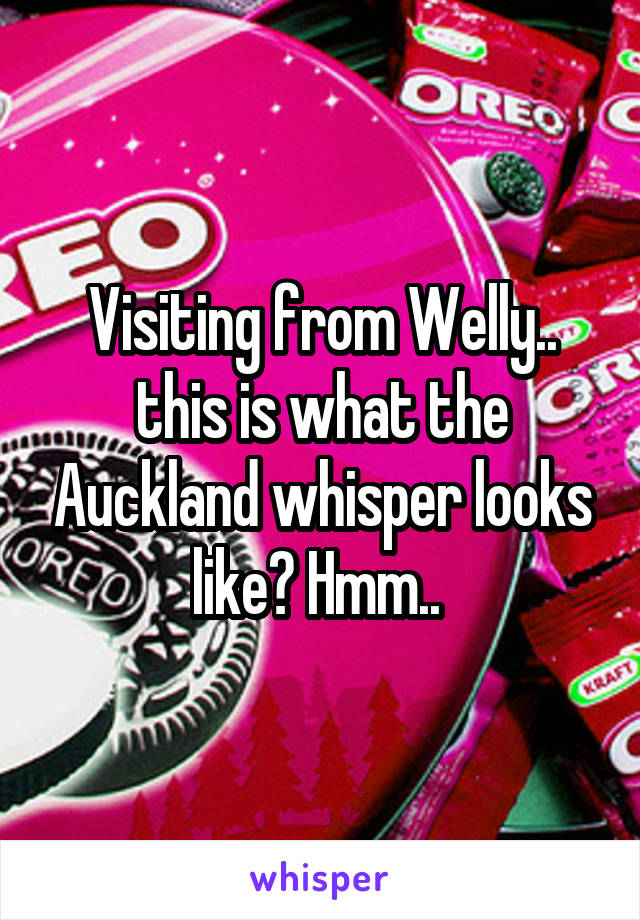 Visiting from Welly.. this is what the Auckland whisper looks like? Hmm.. 