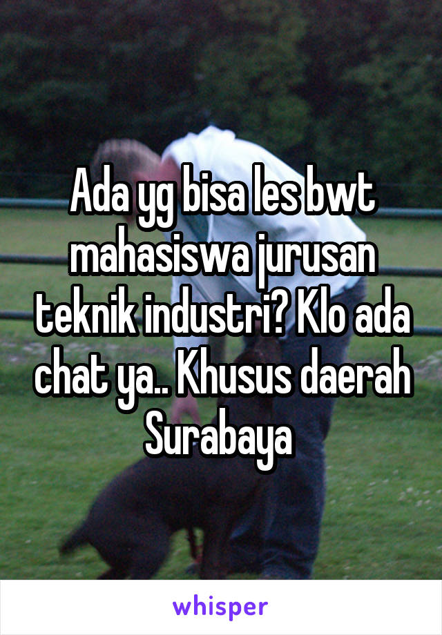 Ada yg bisa les bwt mahasiswa jurusan teknik industri? Klo ada chat ya.. Khusus daerah Surabaya 