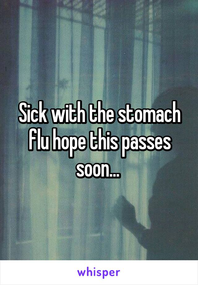 Sick with the stomach flu hope this passes soon... 