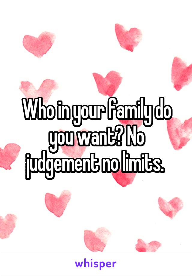 Who in your family do you want? No judgement no limits. 