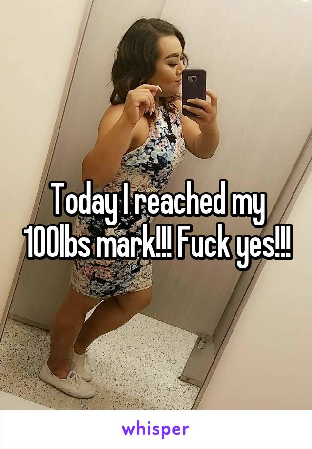 Today I reached my 100lbs mark!!! Fuck yes!!!