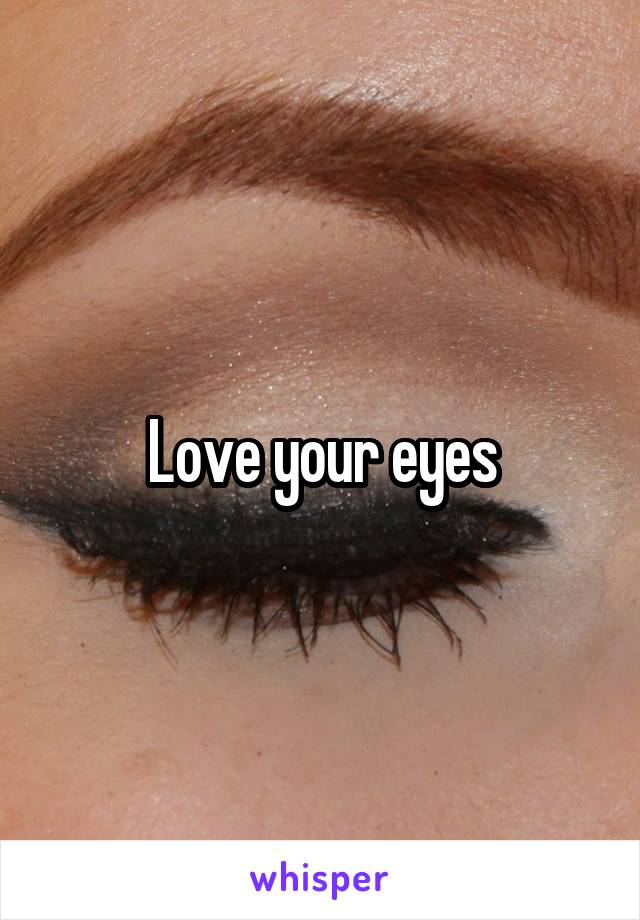 Love your eyes
