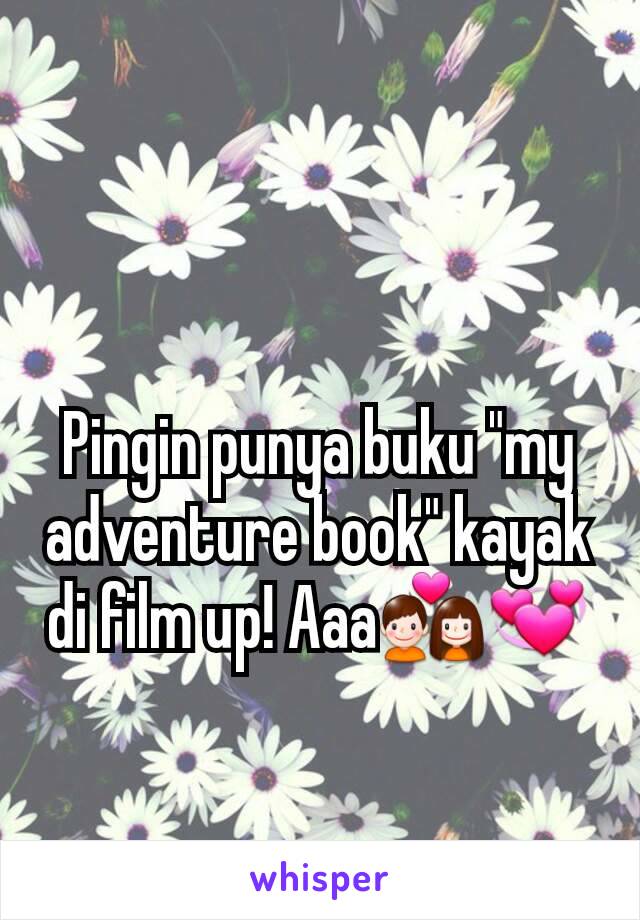 Pingin punya buku "my adventure book" kayak di film up! Aaa💑💞