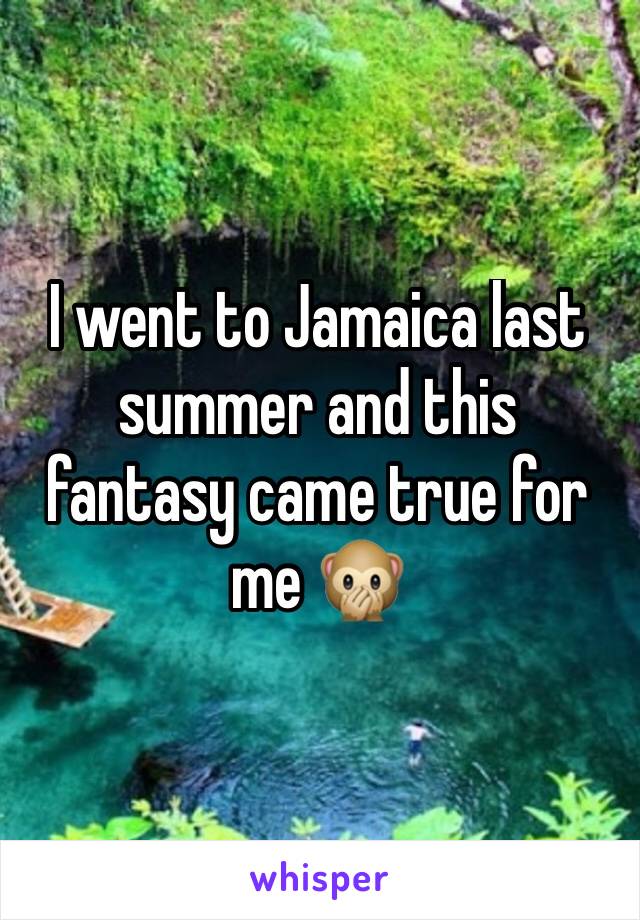 I went to Jamaica last summer and this fantasy came true for me 🙊