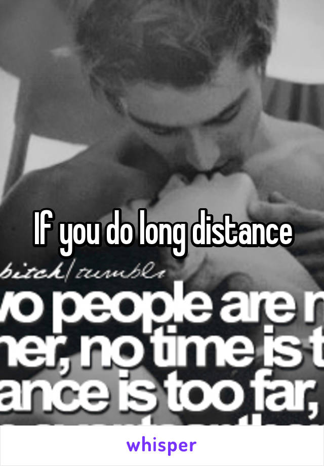 If you do long distance