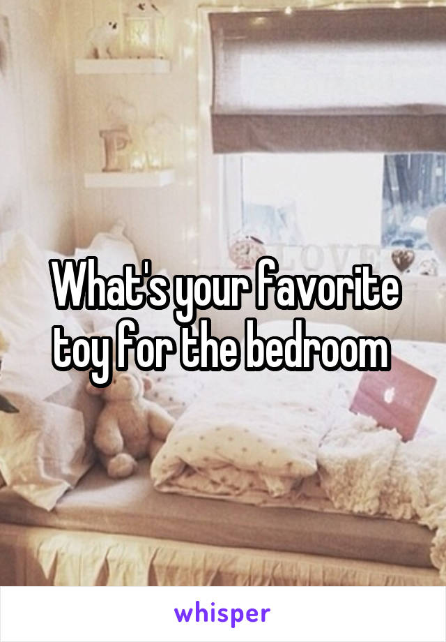 What's your favorite toy for the bedroom 