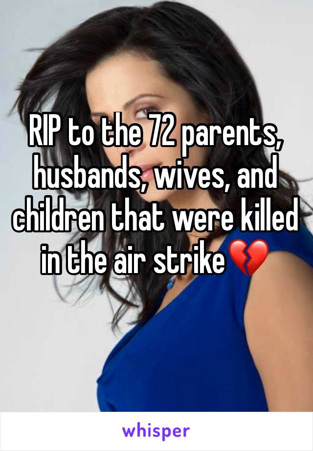 RIP to the 72 parents, husbands, wives, and children that were killed in the air strike💔